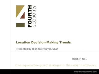 Location Decision-Making Trends

Presented by Rich Overmoyer, CEO



                                   October 2011
 