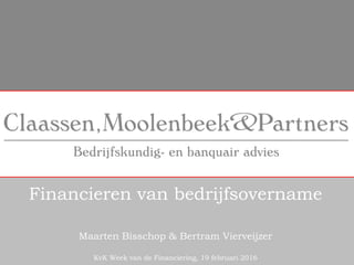 Financieren van bedrijfsovername
Maarten Bisschop & Bertram Vierveijzer
KvK Week van de Financiering, 19 februari 2016
 