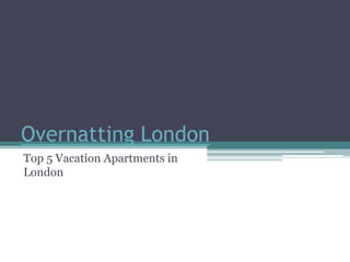 Overnatting London
Top 5 Vacation Apartments in
London
 
