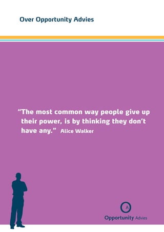 Over Opportunity Advies




“ he most common way people give up
 T
 their power, is by thinking they don’t
 have any.” Alice Walker
 