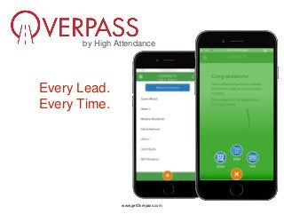 www.getOverpass.com
by High Attendance
Every Lead.
Every Time.
 