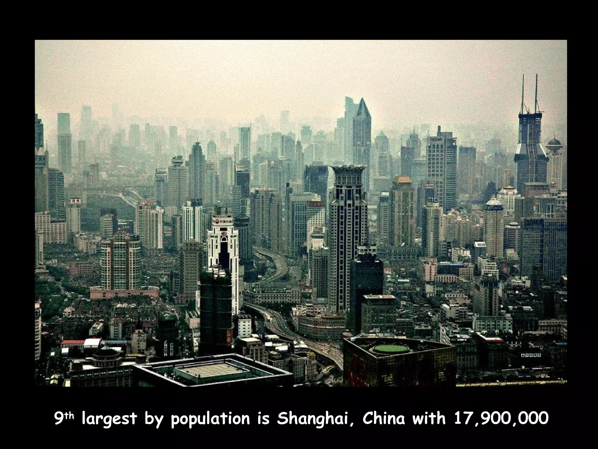 9th largest by population is Shanghai, China with 17,900,000