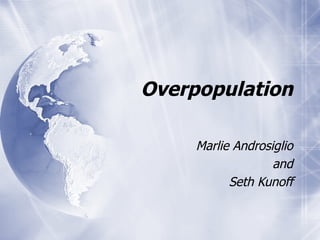 Overpopulation Marlie Androsiglio and Seth Kunoff 