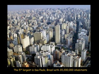 The 5th largest is Sao Paulo, Brazil with 20,200,000 inhabitants

 