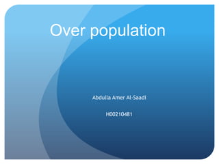 Over population


     Abdulla Amer Al-Saadi


          H00210481
 