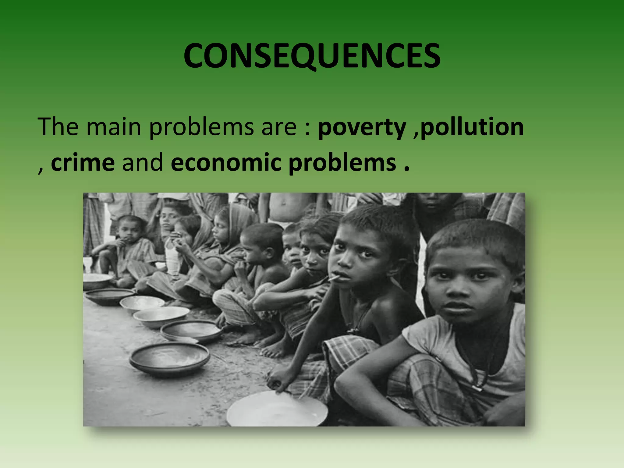 CONSEQUENCES
The main problems are : poverty ,pollution
, crime and economic problems .