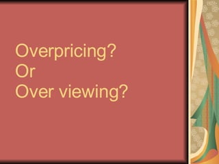 Overpricing? Or Over viewing?  