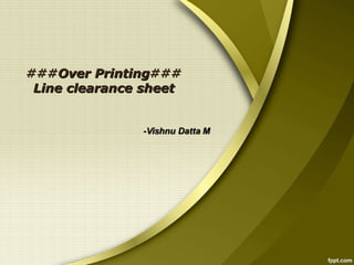 ###Over Printing###
Printing
Line clearance sheet

 