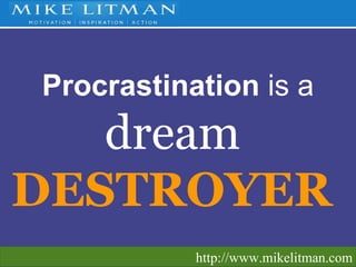 Procrastination   is a   dream   DESTROYER   http://www.mikelitman.com 