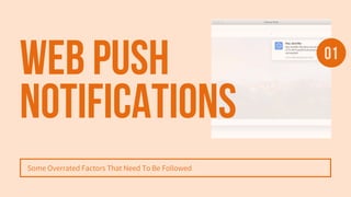 Web Push
Notifications
Some Overrated Factors That Need To Be Followed
01
 