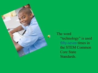 The word
  “technology” is used
  fifty-seven times in
  the STEM Common
  Core State
  Standards.
 