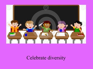 Celebrate diversity
 
