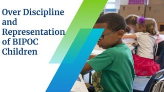 Over Discipline
and
Representation
of BIPOC
Children
 