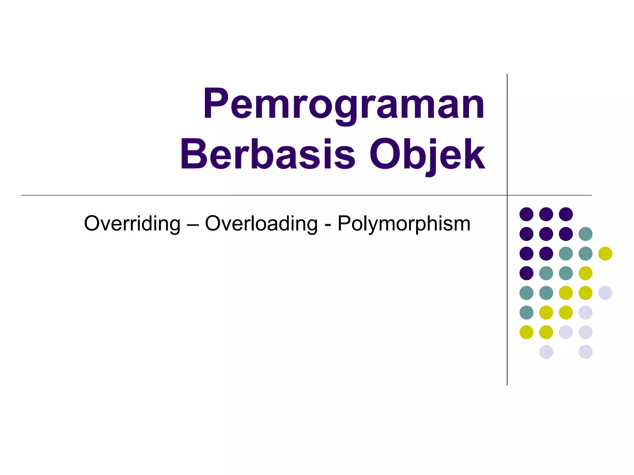 Pemrograman Berbasis Objek Overriding – Overloading - Polymorphism 