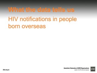What the data tells us 
HIV notifications in people 
born overseas 
 