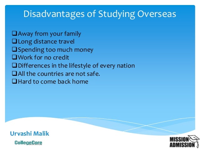 studying abroad or studying at home essay Advantages and disadvantages of studying abroad nowadays, there are many people continue their studies outside their country they think that educations in other countries are better than in. studying abroad or studying at home essay Advantages and disadvantages of studying abroad nowadays, there are many people continue their studies outside their country they think that educations in other countries are better than in.