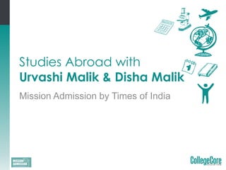 Studies Abroad with
Urvashi Malik & Disha Malik
Mission Admission by Times of India
 