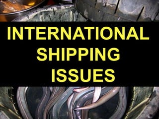 INTERNATIONAL
SHIPPING
ISSUES
 