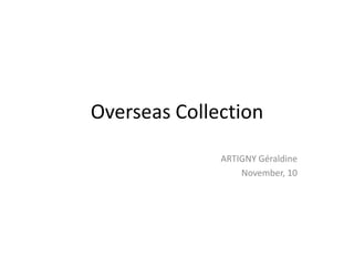 Overseas Collection
              ARTIGNY Géraldine
                  November, 10
 