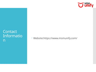 Contact
Informatio
n
 Website:https://www.msmunify.com/
 
