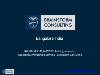 Bangalore,India
GRE,GMAT,IELTS,SAT,TOEFL Training,Admission
Counseling,Immigration Services - Brainstorm Consulting
www.bscglobaledu.com
 