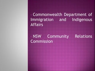 • Commonwealth Department of
Immigration and Indigenous
Affairs
• NSW Community Relations
Commission
 