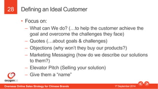 28 
Defining an Ideal Customer 
• Focus on: 
– What can We do? (…to help the customer achieve the 
goal and overcome the c...