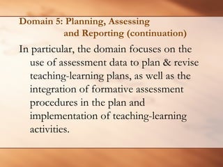 Domain 5: Planning, Assessing and Reporting (continuation) 
In particular, the domain focuses on the use of assessment data to plan & revise teaching-learning plans, as well as the integration of formative assessment procedures in the plan and implementation of teaching-learning activities.  