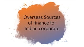 Overseas Sources
of finance for
Indian corporate
 