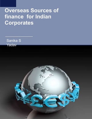 Sanika S
Yadav
Overseas Sources of
finance for Indian
Corporates
 