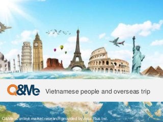 Q&Me is online market research provided by Asia Plus Inc.
Vietnamese people and overseas trip
 