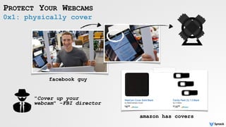 0x1: physically cover
PROTECT YOUR WEBCAMS
 
"Cover up your
webcam" -FBI director
facebook guy
amazon has covers
 