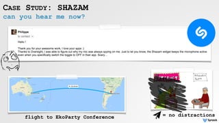 can you hear me now?
CASE STUDY: SHAZAM
flight to EkoParty Conference = no distractions
 