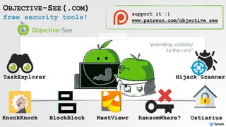 free security tools!
OBJECTIVE-SEE(.COM)
KnockKnock BlockBlock
TaskExplorer
Ostiarius
Hijack Scanner
KextViewr RansomWhere?
support it :)
www.patreon.com/objective_see
 