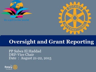 TITLEOversight and Grant ReportingOversight and Grant Reporting
PP Salwa El Haddad
DRF-Vice Chair
Date : August 21-22, 2015
 