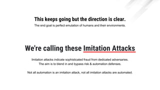 This keeps going but the direction is clear.
We're calling these Imitation Attacks
Imitation attacks indicate sophisticate...
