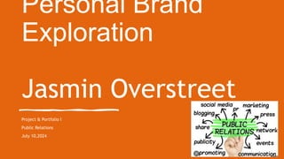 Personal Brand
Exploration
Jasmin Overstreet
Project & Portfolio I
Public Relations
July 10,2024
 