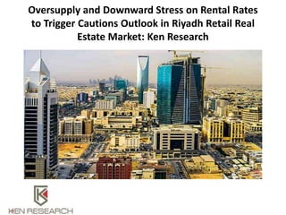 Oversupply and Downward Stress on Rental Rates
to Trigger Cautions Outlook in Riyadh Retail Real
Estate Market: Ken Research
 