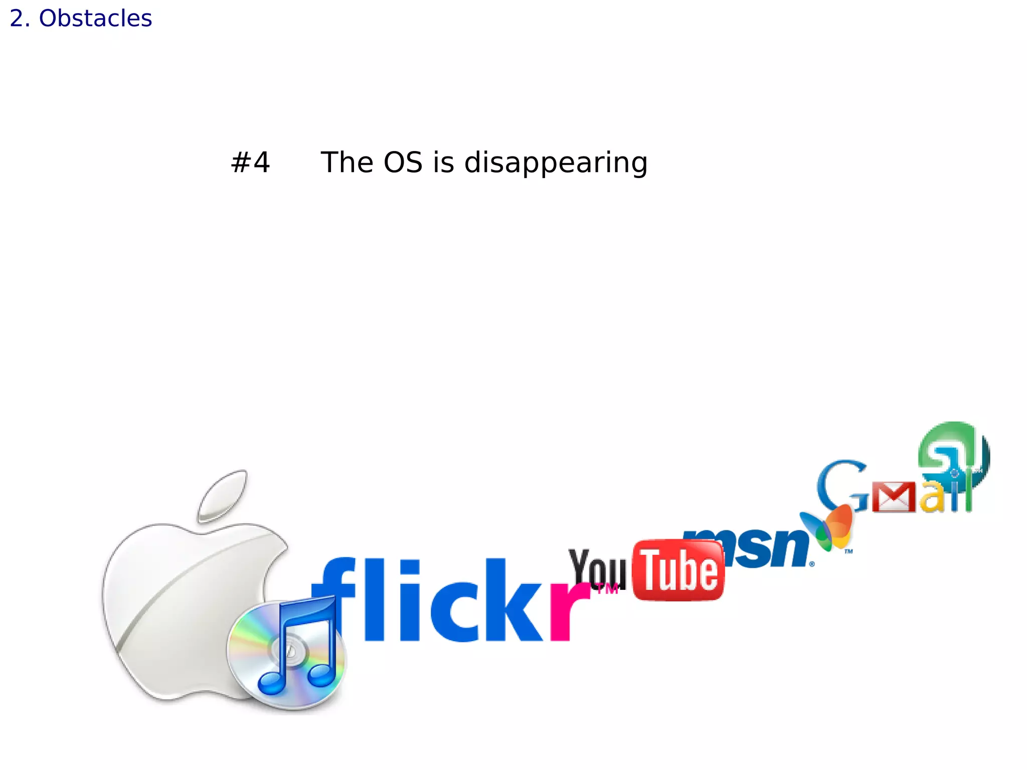 2. Obstacles
#4 The OS is disappearing
 