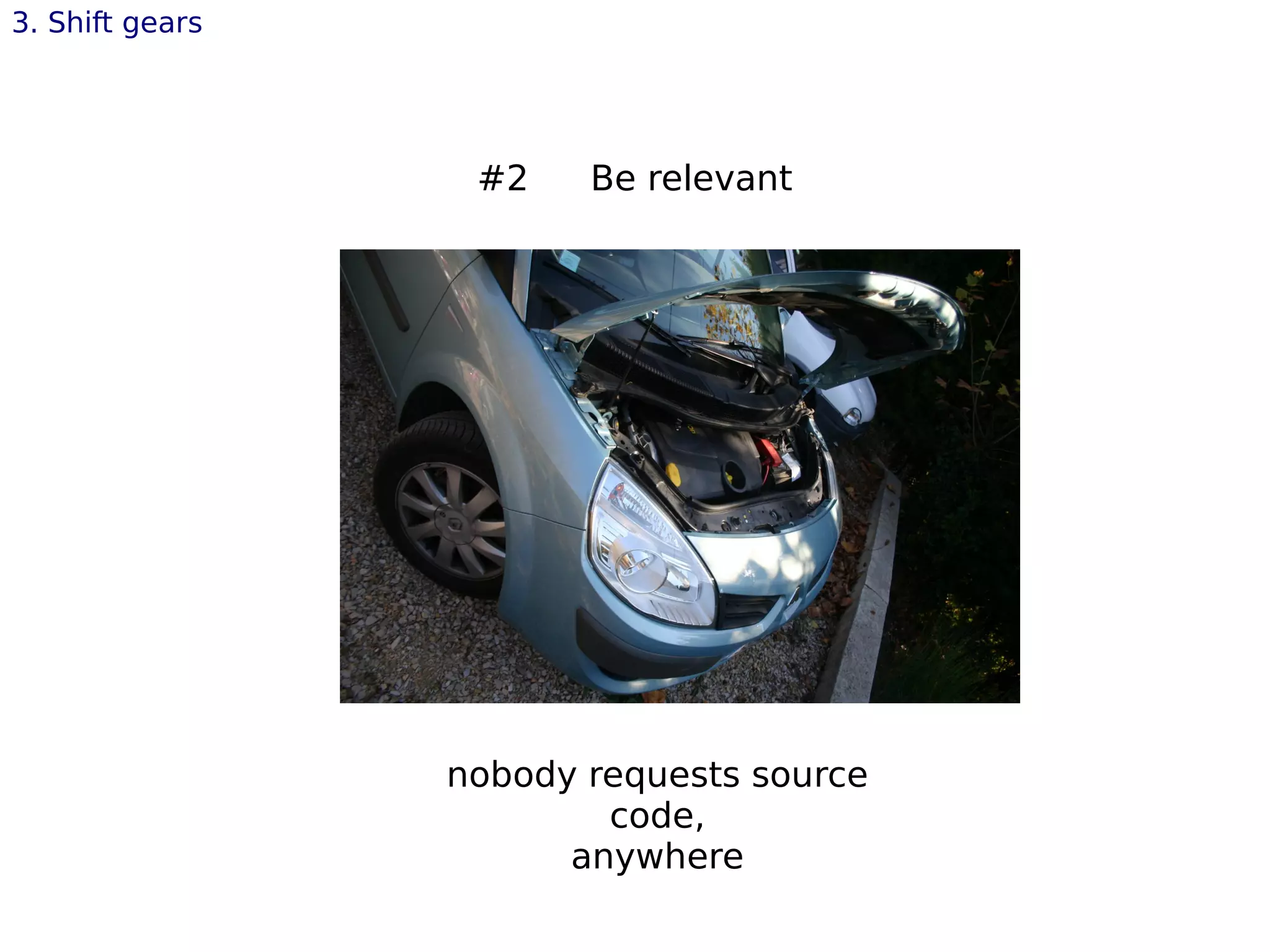 nobody requests source
code,
anywhere
3. Shift gears
#2 Be relevant
 