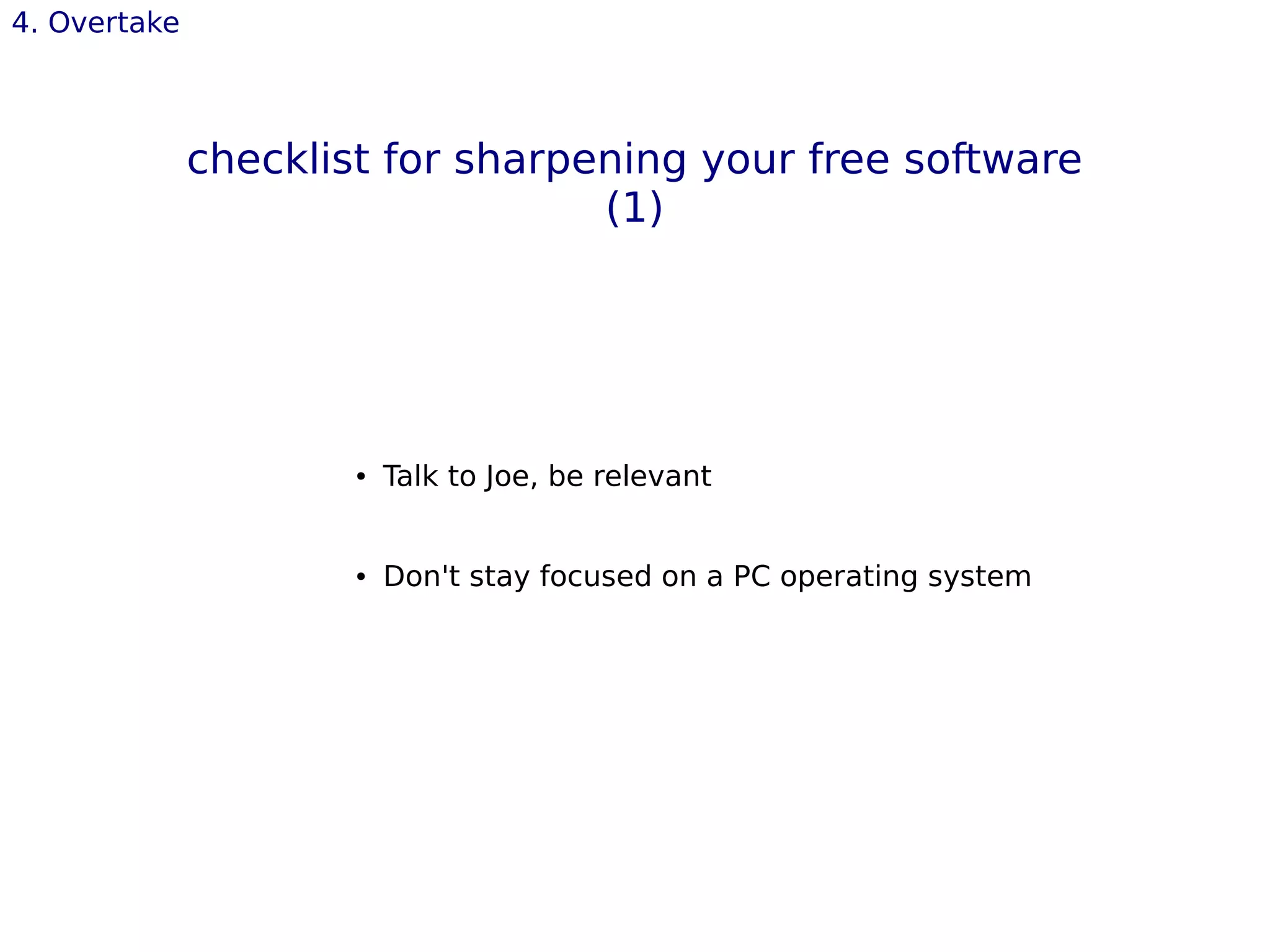 4. Overtake
checklist for sharpening your free software
(1)
● Talk to Joe, be relevant
● Don't stay focused on a PC operating system
 