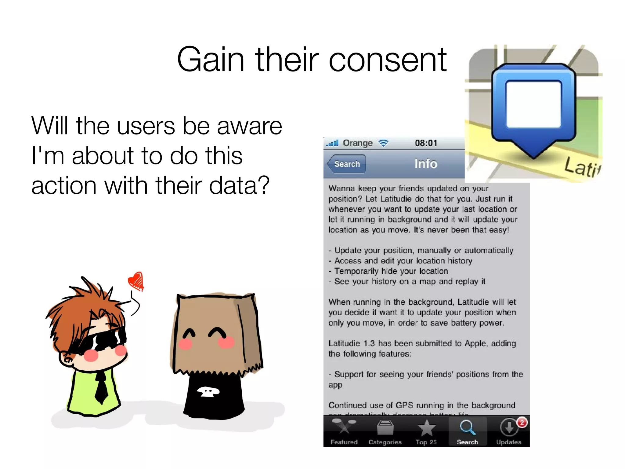 Gain their consent
Will the users be aware
I'm about to do this
action with their data?
 