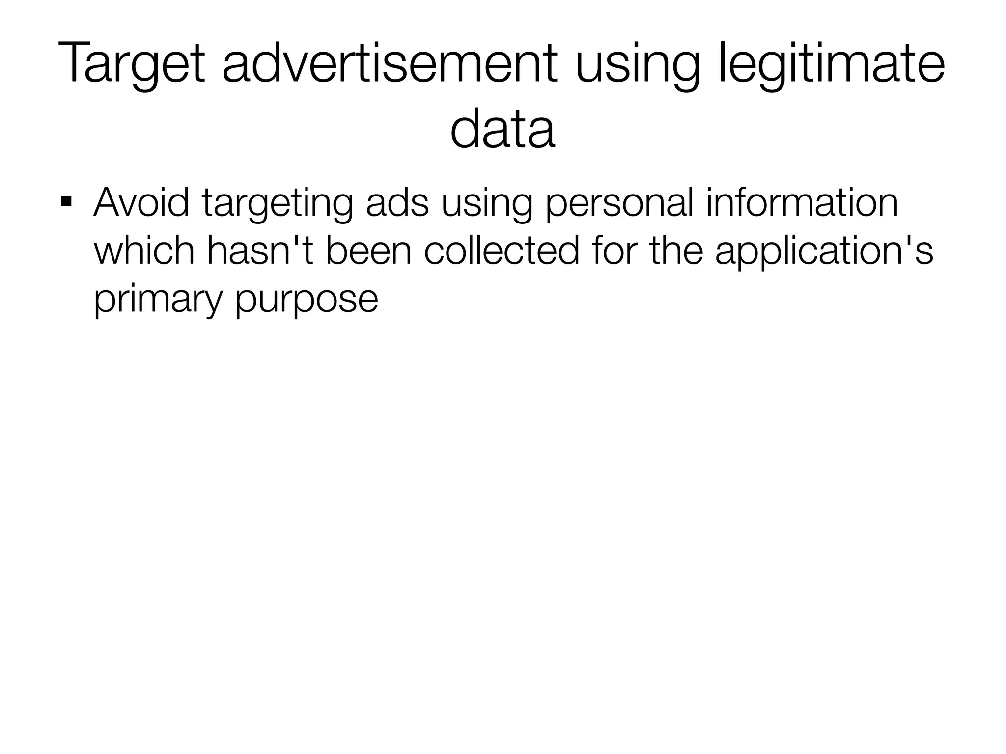 Target advertisement using legitimate
                data

    Avoid targeting ads using personal information
    which hasn't been collected for the application's
    primary purpose
 