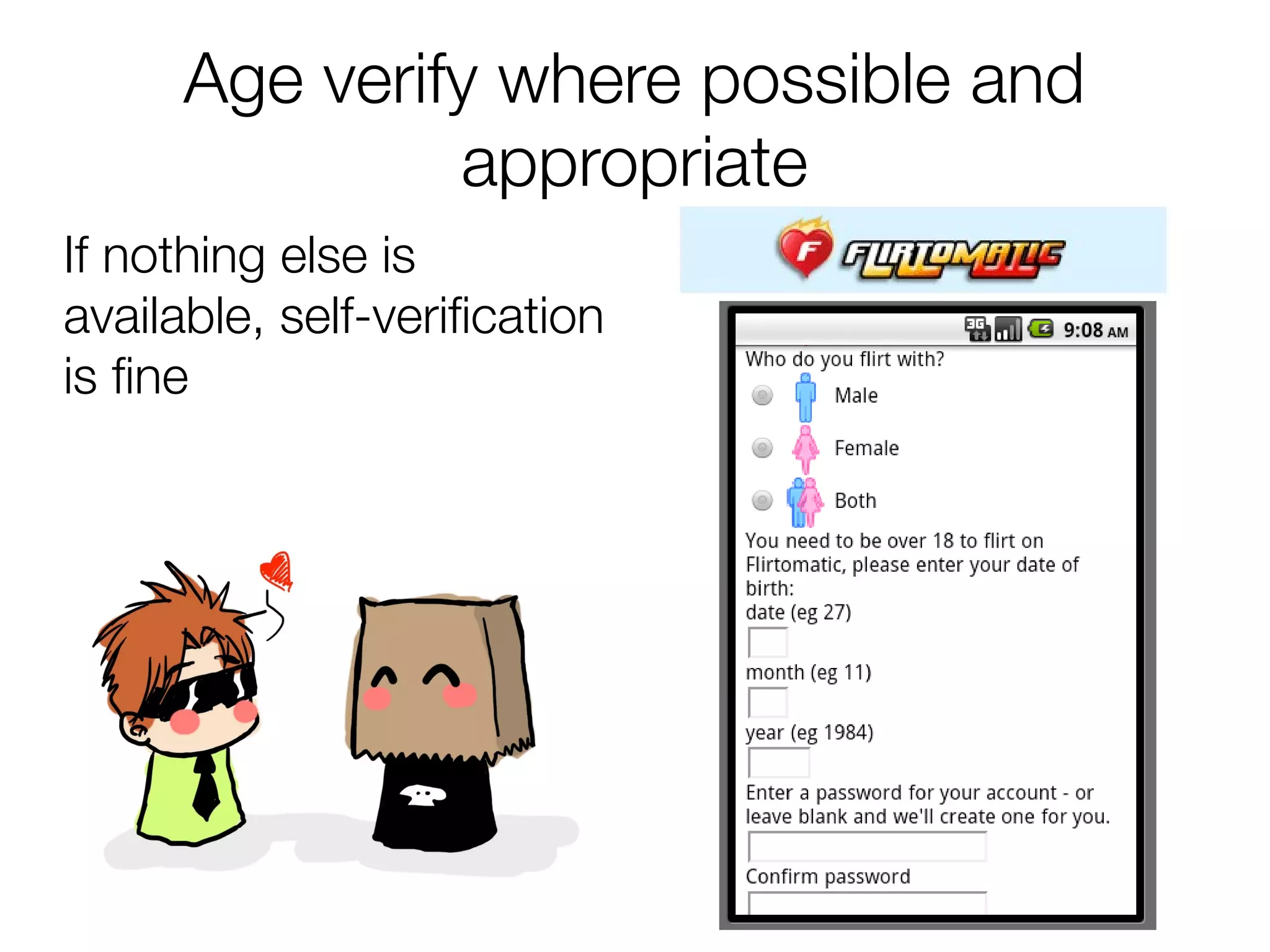Age verify where possible and
              appropriate
If nothing else is
available, self-verifcation
is fne
 