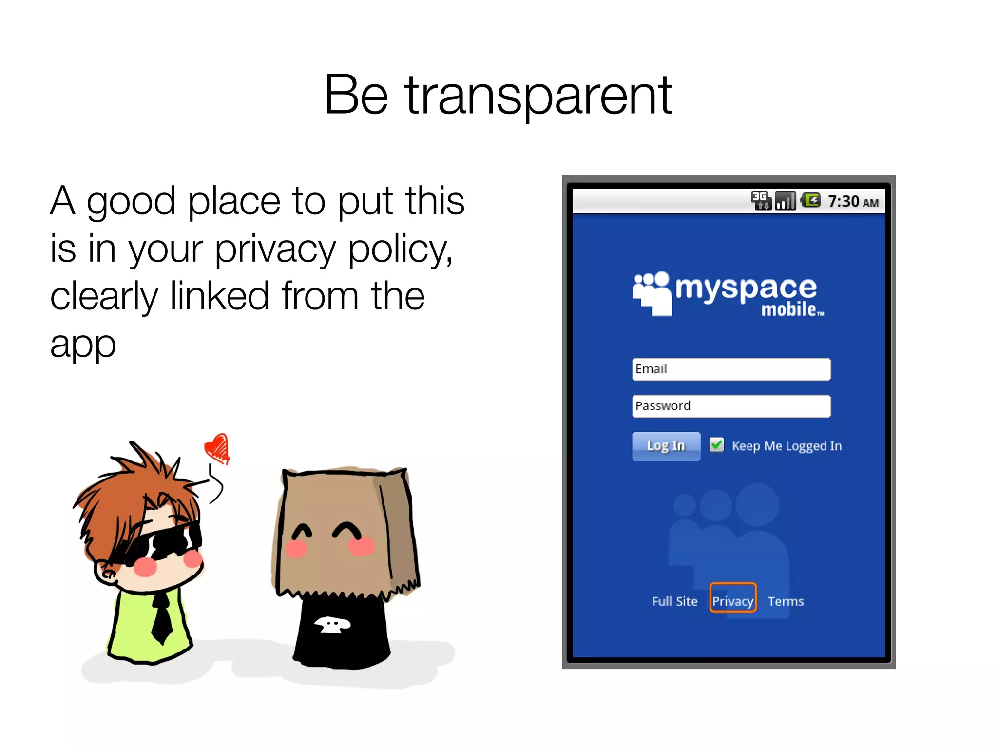Be transparent
A good place to put this
is in your privacy policy,
clearly linked from the
app
 