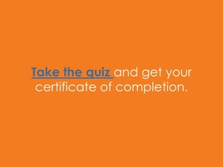 Take the quiz and get your
certificate of completion.
 