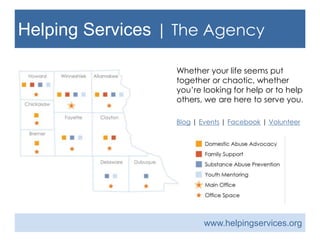 Helping Services | The Agency
Whether your life seems put
together or chaotic, whether
you’re looking for help or to help
others, we are here to serve you.
Blog | Events | Facebook | Volunteer
www.helpingservices.org
 