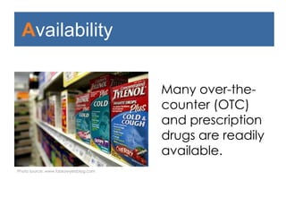 Availability
Many over-the-counter
(OTC) and prescription
drugs are readily
available.
Photo source: www.fdalawyersblog.com
 