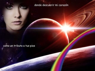 donde descubrir mi corazón




como un tributo a tus pies
 
