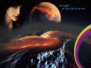 Un lugar
 al final del arco iris …
 